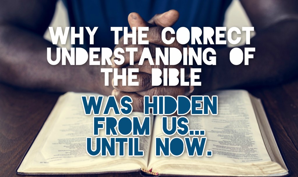 why the Correct Understanding of the bible was hidden from us