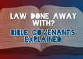 law done away with - Bible covenants explained