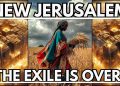 New Jerusalem: “The Exile Is Over”!!